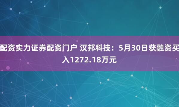 配资实力证券配资门户 汉邦科技：5月30日获融资买入1272.18万元