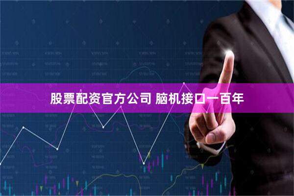 股票配资官方公司 脑机接口一百年
